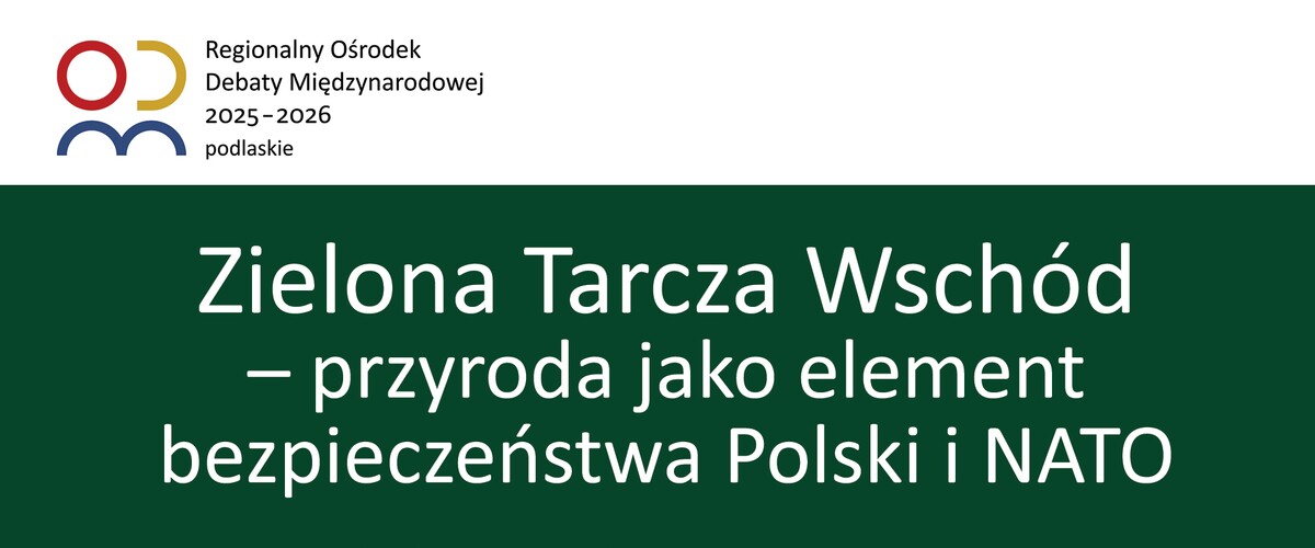 „Zielona Tarcza Wschód – przyroda jako element bezpieczeństwa Polski i NATO”